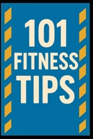 101 Fitness Tips: Simple Strategies for a Healthier, Stronger You B0FQCNVY4J Book Cover