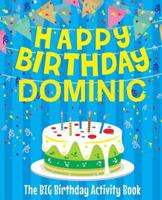 Happy Birthday Dominic - The Big Birthday Activity Book: (Personalized Children's Activity Book) 1986946320 Book Cover