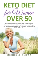 Keto Diet for Women Over 50: An Essential Guide to Weight Loss, Understanding Nutritional Need and Living the Ketogenic Lifestyle for Women over 50 with Easy Ketogenic Recipes and a 30-Day Meal Plan 1671583116 Book Cover