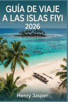 GUÍA DE VIAJE A LAS ISLAS FIYI 2026: Aventuras éticos cultura auténtica itinerariosatracciones principales yrecuerdos duraderos: elmanualsin estrés ... yamantesdela cultura (Spanish Edition) B0GR3Z7XJT Book Cover