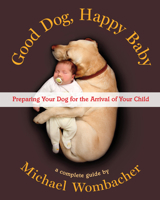 Good Dog, Happy Baby: Preparing Your Dog for the Arrival of Your Child 1608683494 Book Cover