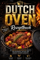 Dutch Oven Rezeptbuch: Die besten & leckersten Rezepte für knusprige, saftige und perfekt gegarte Gerichte | Vollbebildert mit großen Farbfotos (German Edition) B0GYPW1LB3 Book Cover
