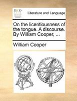 On the licentiousness of the tongue. A discourse. By William Cooper, ... 1170807836 Book Cover