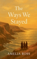 The Ways We Stayed B0FD1PL1M3 Book Cover