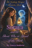 Soraya and the Ghost Who is Afraid of the Dark: The Unlikely Heroine Chronicles: Book 7 B0H39HRWN6 Book Cover
