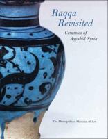 Raqqa Revisited: Ceramics of Ayyubid Syria 0300111436 Book Cover