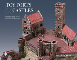 Toy Forts & Castles: European-Made Toys of the 19th & 20th Centuries 0764348132 Book Cover