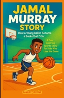 JAMAL MURRAY STORY: How a Young Baller Became a Basketball Star: A Fun, Inspiring Sports Story for Kids Who Love the Game B0F89V3ZWQ Book Cover