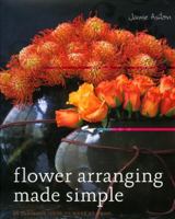 Flower Arranging Made Simple: 40 Fabulous Ideas to Make at Home 1856267172 Book Cover