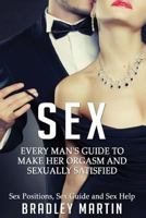 Sex: Every Man's Guide to Sexually Satisfy Her - Sex Positions, Sex Guide & Sex Help 1523259647 Book Cover