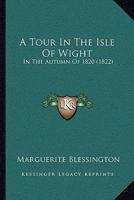 A Tour In The Isle Of Wight: In The Autumn Of 1820 1166428516 Book Cover