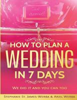 How to Plan a Wedding in 7 Days : We Did It and You Can Too 1977937721 Book Cover