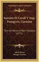 Sarcotis Et Caroli V Imp. Panegyris, Carmina: Tum De Heroica Poesi Tractatus (1771) 116579974X Book Cover