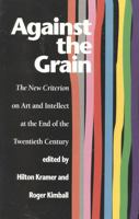 Against the Grain: The New Criterion on Art and Intellect at the End of the Twentieth Century 1566630703 Book Cover