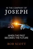 In the Company of Joseph : When the Past Becomes the Future 0578628627 Book Cover