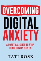 Overcoming Digital Anxiety: A Practical Guide to Stop Connectivity Stress B0DVBL4PLB Book Cover