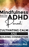 Mindfulness & the ADHD Parent: Cultivating Calm and Building Connection 1088273416 Book Cover