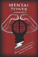 Mental Power: 33 Proven Ways to Increase Memory, Boost Brain Power and Become 10x Smarter 1796555665 Book Cover