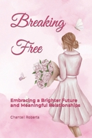 Breaking Free: Embracing a Brighter Future and Meaningful Relationships B0C9SH2YS6 Book Cover