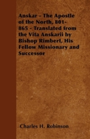 Anskar - The Apostle of the North, 801-865 - Translated from the Vita Anskarii by Bishop Rimbert, His Fellow Missionary and Successor 1446520994 Book Cover