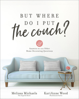 But Where Do I Put the Couch?: And Answers to 100 Other Home Decorating Questions 0736974148 Book Cover