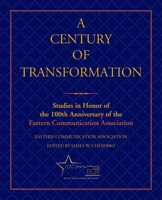 A Century of Transformation: Studies in Honor of the 100th Anniversary of the Eastern Communication Association 0195386221 Book Cover