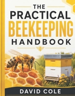 The Practical Beekeeping Handbook: A Complete Guide to Hive Management, Honey Production, Bee Health, and Seasonal Apiary Care B0H6YHZL9Y Book Cover