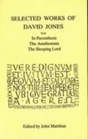 Selected Works of David Jones: From In Parenthesis, The Anathemata, The Sleeping Lord 0943373190 Book Cover