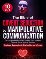 The Bible of Covert Seduction & Manipulative Communication: [10 in 1] The Ultimate Guide to Dark Rapport, Subconscious Triggers, Conversational Hypnosis & Emotional Manipulation 1801715297 Book Cover