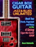 Cigar Box Guitar Jazz and Blues Unlimited - 4 String : Book Two: Chords, Fingerstyle and Theory 169830255X Book Cover