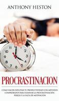 Procrastinaci�n: Como Hacer Explotar tu Productividad con M�todos Comprobados para Eliminar la Procrastinaci�n, Pereza y la Falta de Motivaci�n 1950855996 Book Cover