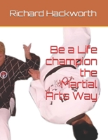 Be a Life champion the Martial Arts Way B0DV55G6TP Book Cover