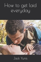 How to get laid everyday B08W4JVY72 Book Cover