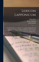 Lexicon Lapponicum: Cum Interpretatione Vocabulorum Sveco-Latina Et Indice Svecano Lapponico: In Usum Tam Illorum, Quibus Cura Ecclesiarum 1019346523 Book Cover