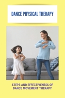 Dance Physical Therapy: Steps And Effectiveness Of Dance Movement Therapy: Types Of Dance Therapy B093RP1CZT Book Cover