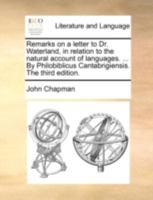 Remarks on a letter to Dr. Waterland, in relation to the natural account of languages. ... By Philobiblicus Cantabrigiensis. The third edition. 1170499759 Book Cover