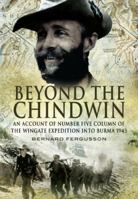 Beyond the Chindwin: The Story of the Number Five Column of the Wingate Expedition into Burma, 1943 (Pen & Sword Paperback) 0850524865 Book Cover