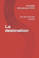 La destination: L’art des branches cachées B0BZFCZM6D Book Cover