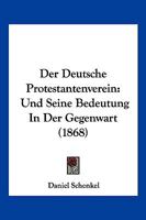 Der Deutsche Protestantenverein: Und Seine Bedeutung In Der Gegenwart (1868) 1147484473 Book Cover