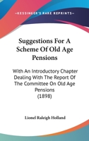 Suggestions For A Scheme Of Old Age Pensions: With An Introductory Chapter Dealing With The Report Of The Committee On Old Age Pensions 1437055338 Book Cover