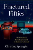 Fractured Fifties: The Cinematic Periodization and Evolution of a Decade 0190067349 Book Cover