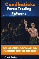 Candlesticks Forex Trading Pattern: An Essential Candlestick Patterns For All Traders B0BR9CB2N4 Book Cover