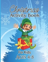 Christmas activity book for kids ages 4-8: The Ultimate Christmas Theme Gift Book For Boys And Girls Filled With Learning, Coloring, Spot The ... And Many More Kids Boys Girls Search Happy B08PX94KTP Book Cover
