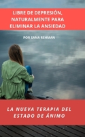 LIBRE DE DEPRESIÓN, NATURALMENTE PARA ELIMINAR LA ANSIEDAD: LA NUEVA TERAPIA DEL ESTADO DE ÁNIMO B09HFXWB8L Book Cover