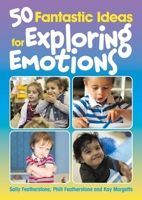 50 Fantastic Ideas for Exploring Emotions: Helping children to understand, explore and manage their emotions 1925145204 Book Cover