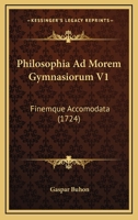 Philosophia Ad Morem Gymnasiorum V1: Finemque Accomodata (1724) 1167010132 Book Cover