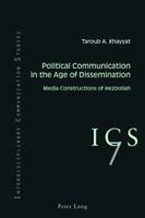 Political Communication in the Age of Dissemination: Media Constructions of Hezbollah 3034322623 Book Cover