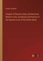 A digest of statutes, rules, and decisions relative to the jurisdiction and practice of the Supreme Court of the United States. 1240081839 Book Cover