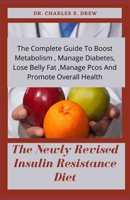 The Newly Revised Insulin Resistance Diet: The Complete Guide To Boost Metabolism , Manage Diabetes, Lose Belly Fat ,Manage Pcos And Promote Overall Health B09CRSP33P Book Cover