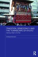 Tradition, Democracy and the Townscape of Kyoto: Claiming a Right to the Past 0415690706 Book Cover
